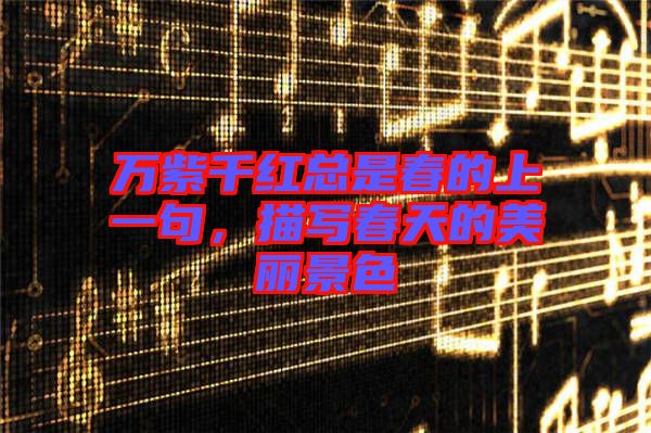 萬紫千紅總是春的上一句，描寫春天的美麗景色