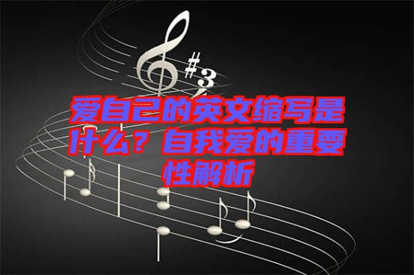 愛(ài)自己的英文縮寫是什么？自我愛(ài)的重要性解析