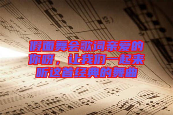 假面舞會(huì)歌詞親愛的你呀,讓我們一起來聽這首經(jīng)典的舞曲