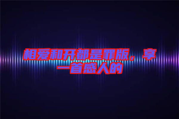 相愛和開都是罪版，享一首感人的