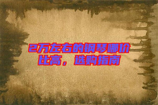 2萬左右的鋼琴哪價比高,選購指南