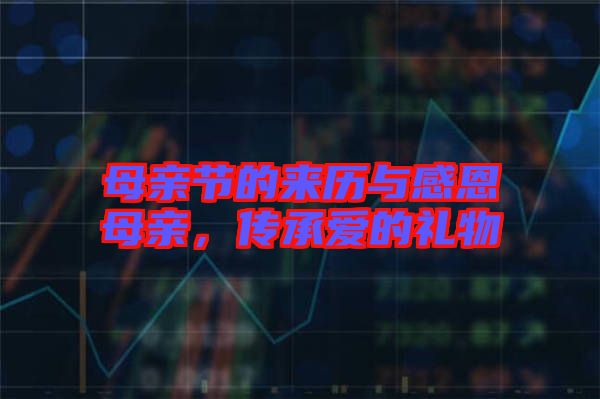母親節的來歷與感恩母親,傳承愛的禮物