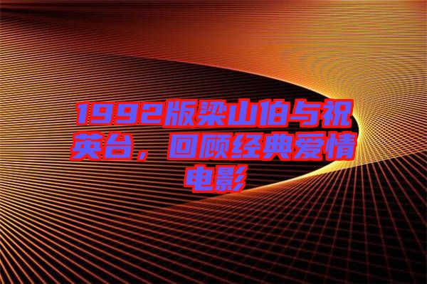 1992版梁山伯與祝英臺，回顧經典愛情電影
