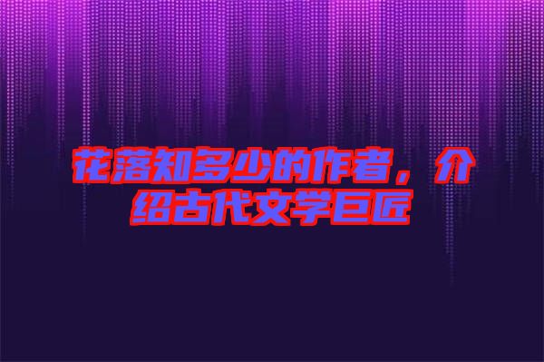 花落知多少的作者,介紹古代文學巨匠
