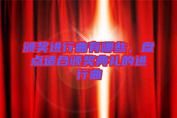 頒獎進行曲有哪些,盤點適合頒獎典禮的進行曲