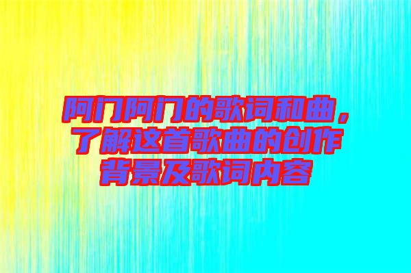 阿門阿門的歌詞和曲,了解這首歌曲的創作背景及歌詞內容