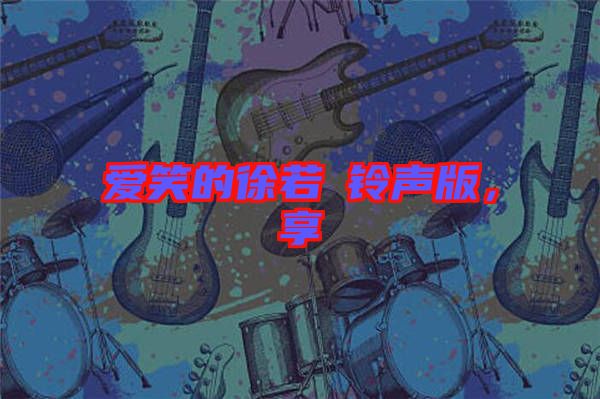 愛笑的徐若瑄鈴聲版，享