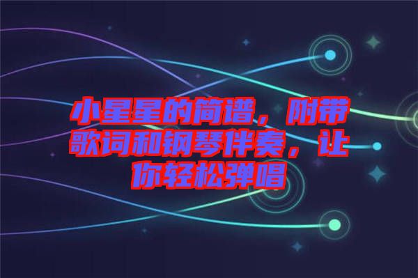 小星星的簡譜,附帶歌詞和鋼琴伴奏,讓你輕松彈唱