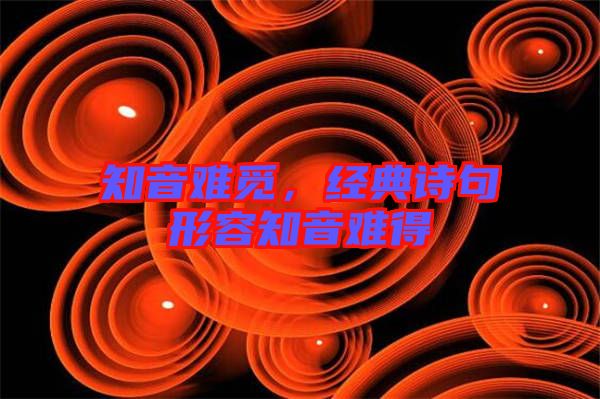 知音難覓，經典詩句形容知音難得