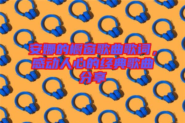 安娜的櫥窗歌曲歌詞，感動人心的經(jīng)典歌曲分享