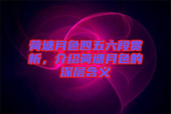 荷塘月色四五六段賞析，介紹荷塘月色的深層含義