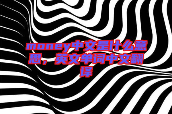 money中文是什么意思，英文單詞中文翻譯