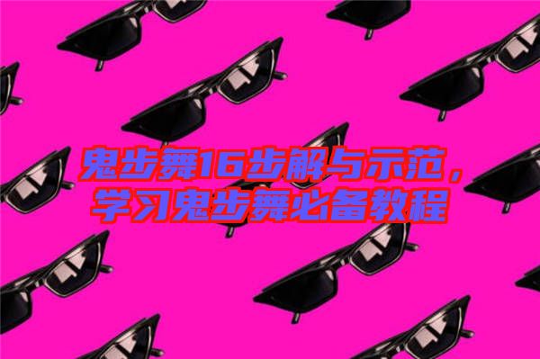鬼步舞16步解與示范，學(xué)習(xí)鬼步舞必備教程