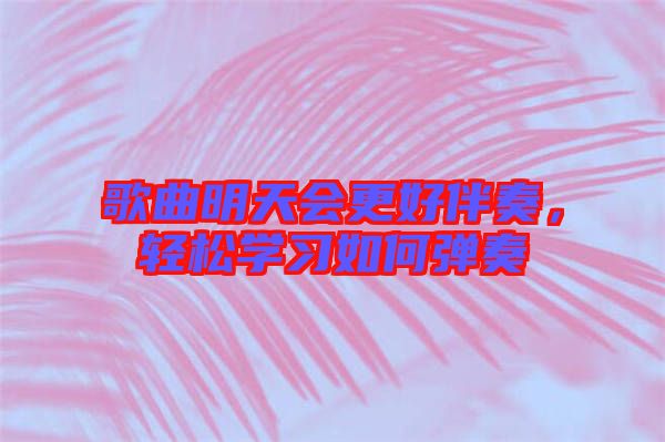 歌曲明天會更好伴奏,輕松學習如何彈奏