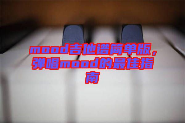 mood吉他譜簡單版,彈唱mood的最佳指南