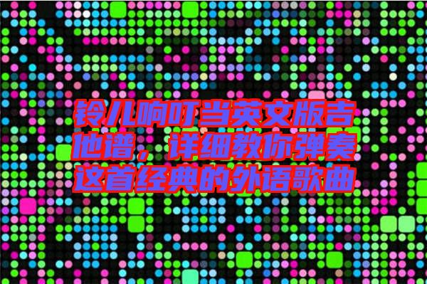 鈴兒響叮當英文版吉他譜,詳細教你彈奏這首經典的外語歌曲