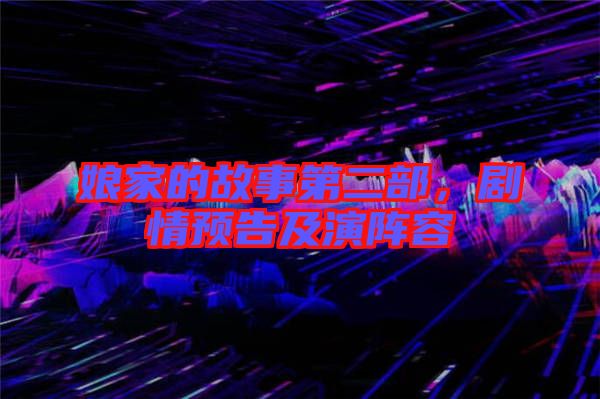 娘家的故事第二部,劇情預告及演陣容