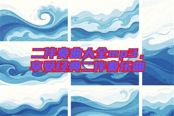 二伴奏曲大全mp3,享受經典二伴奏樂曲