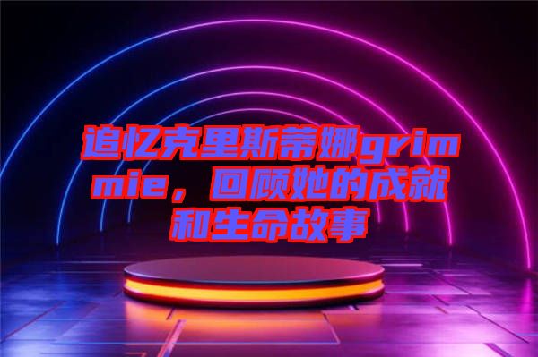 追憶克里斯蒂娜grimmie，回顧她的成就和生命故事