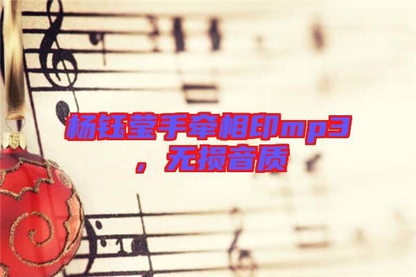 楊鈺瑩手牽相印mp3,無損音質(zhì)