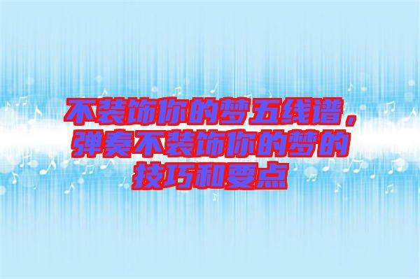 不裝飾你的夢五線譜，彈奏不裝飾你的夢的技巧和要點