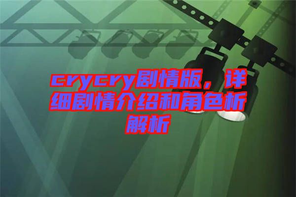 crycry劇情版，詳細劇情介紹和角色析解析