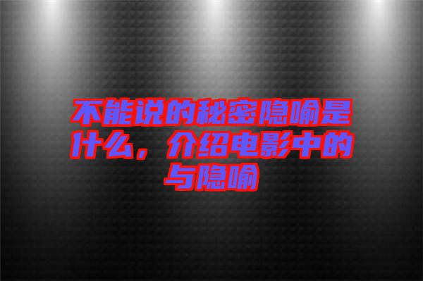 不能說的秘密隱喻是什么，介紹電影中的與隱喻