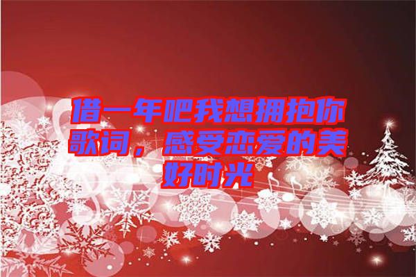借一年吧我想擁抱你歌詞,感受戀愛的美好時光