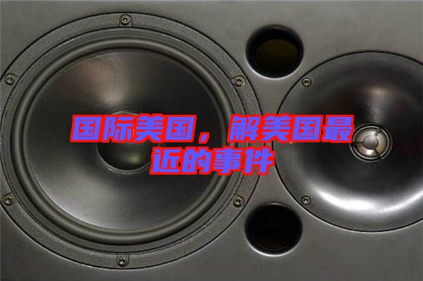國際美國，解美國最近的事件
