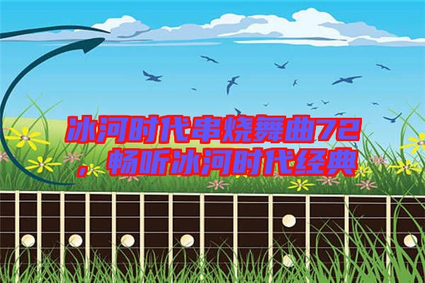 冰河時代串燒舞曲72,暢聽冰河時代經(jīng)典