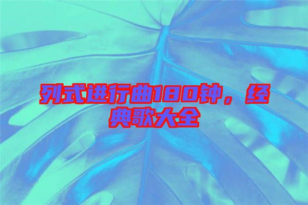 列式進行曲180鐘,經典歌大全