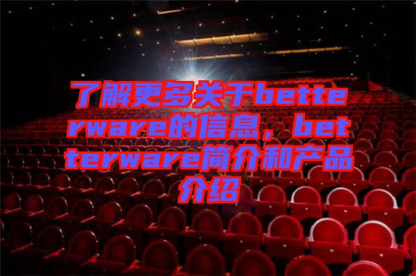 了解更多關于betterware的信息，betterware簡介和產(chǎn)品介紹
