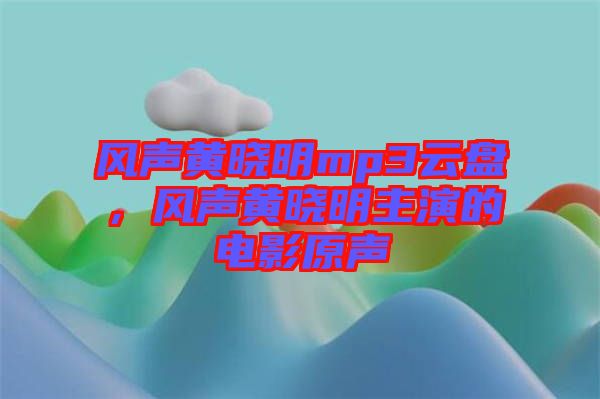 風聲黃曉明mp3云盤,風聲黃曉明主演的電影原聲
