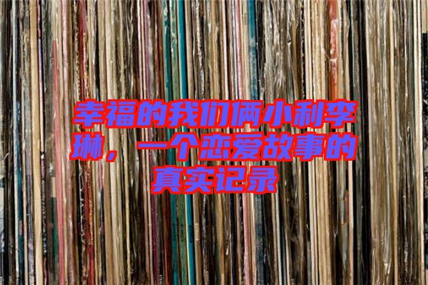 幸福的我們倆小利李琳,一個戀愛故事的真實記錄