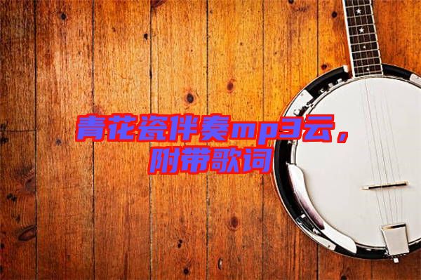 青花瓷伴奏mp3云,附帶歌詞