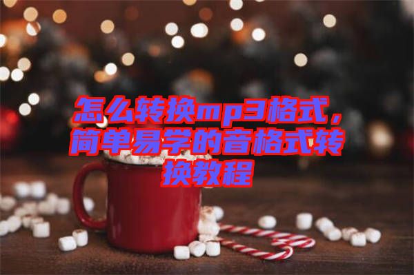 怎么轉換mp3格式,簡單易學的音格式轉換教程