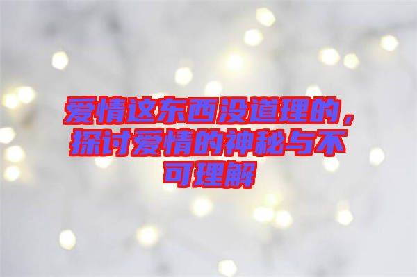 愛情這東西沒道理的，探討愛情的神秘與不可理解