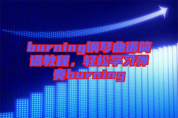 burning鋼琴曲譜簡(jiǎn)譜教程,輕松學(xué)習(xí)彈奏burning