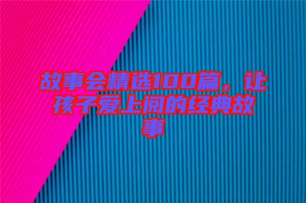 故事會精選100篇,讓孩子愛上閱的經典故事