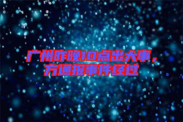廣州昨晚10點出大事，方通報事件經過