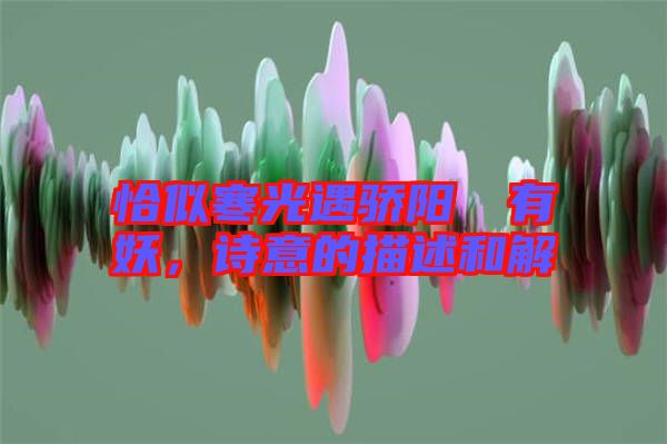 恰似寒光遇驕陽囧囧有妖，詩意的描述和解