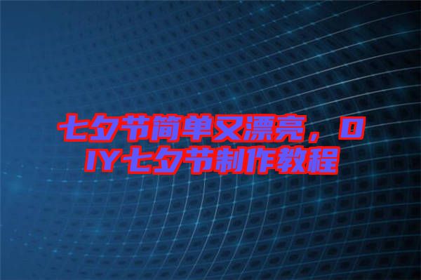 七夕節簡單又漂亮，DIY七夕節制作教程