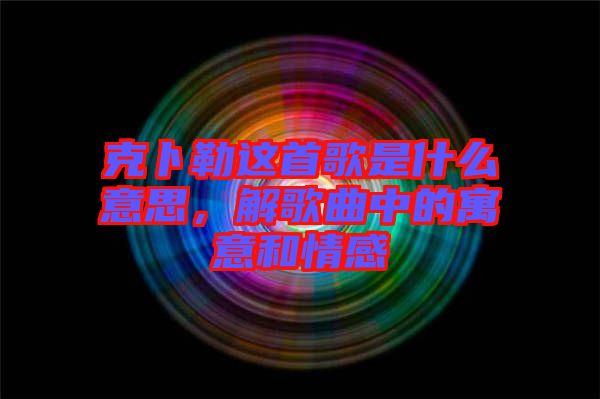 克卜勒這首歌是什么意思，解歌曲中的寓意和情感