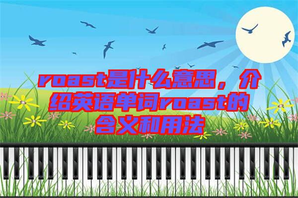 roast是什么意思，介紹英語單詞roast的含義和用法