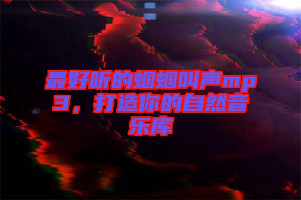 最好聽的蟈蟈叫聲mp3,打造你的自然音樂庫