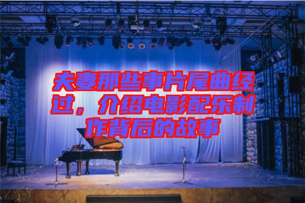 夫妻那些事片尾曲經過，介紹電影配樂制作背后的故事