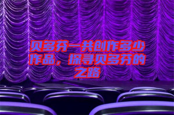 貝多芬一共創(chuàng)作多少作品,探尋貝多芬的之路