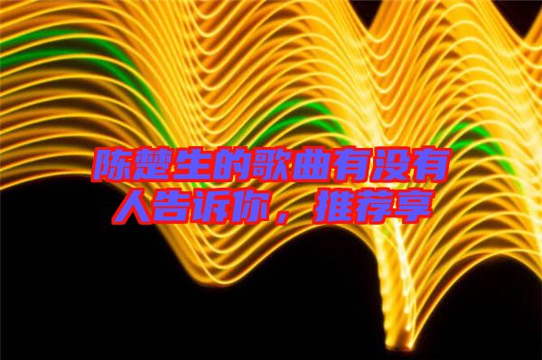 陳楚生的歌曲有沒有人告訴你,推薦享