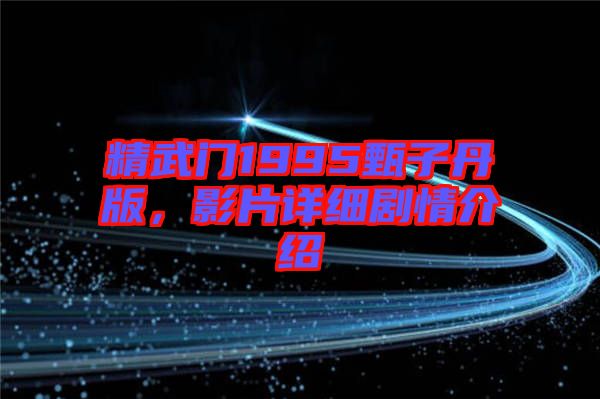 精武門1995甄子丹版，影片詳細劇情介紹