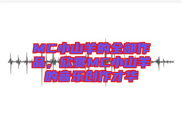 MC小山羊的全部作品,欣賞MC小山羊的音樂創作才華